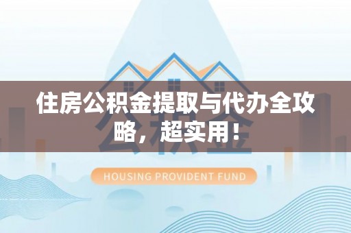 海西住房公积金提取与代办全攻略，超实用！