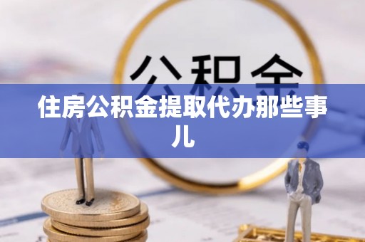 海西住房公积金提取代办那些事儿