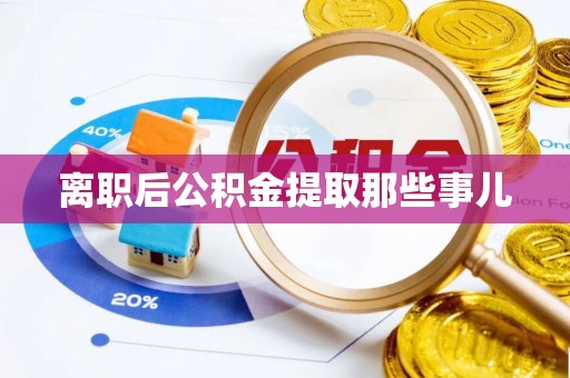海西离职后公积金提取那些事儿