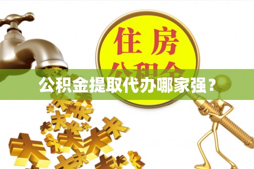 海西公积金提取代办哪家强？