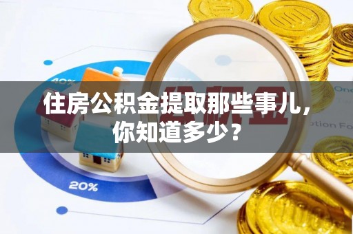 海西住房公积金提取那些事儿，你知道多少？