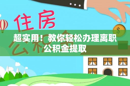 海西超实用！教你轻松办理离职公积金提取