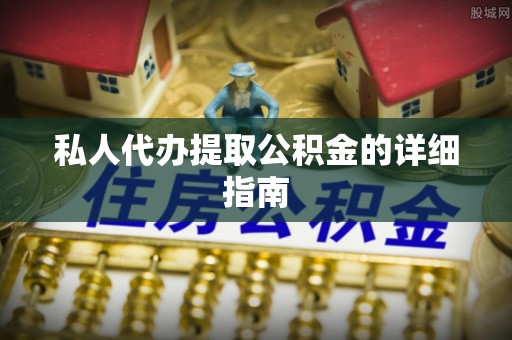 海西私人代办提取公积金的详细指南