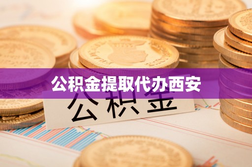 海西公积金提取代办西安